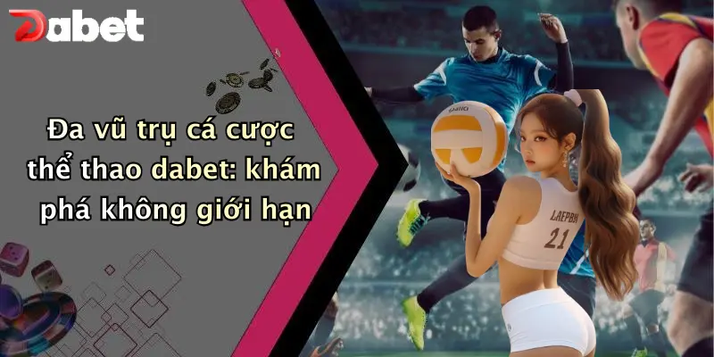 Đa vũ trụ cá cược thể thao dabet: khám phá không giới hạn