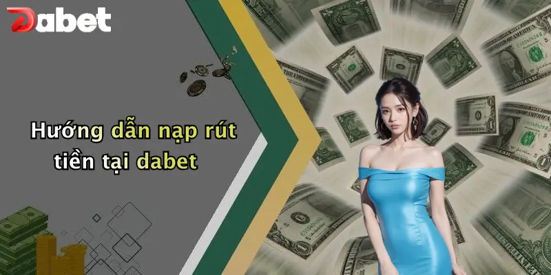 Hướng dẫn nạp rút tiền tại dabet