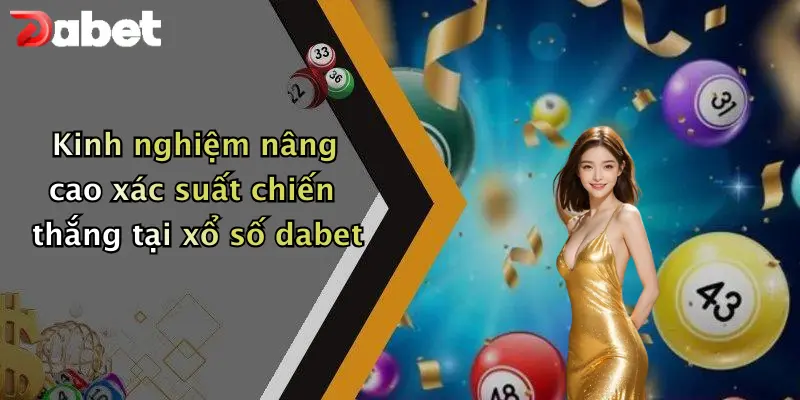 Kinh nghiệm nâng cao xác suất chiến thắng tại xổ số dabet